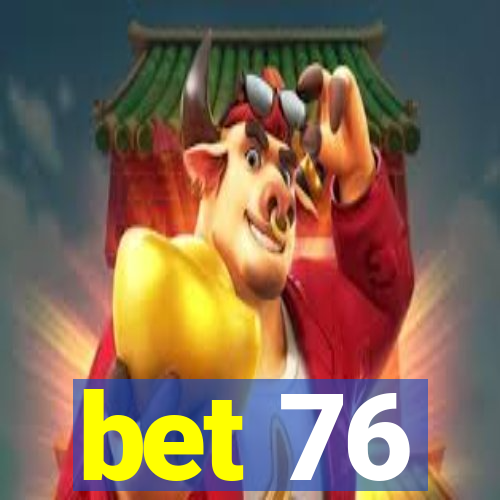 bet 76